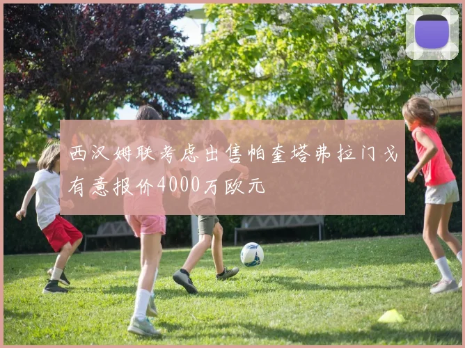西汉姆联考虑出售帕奎塔弗拉门戈有意报价4000万欧元