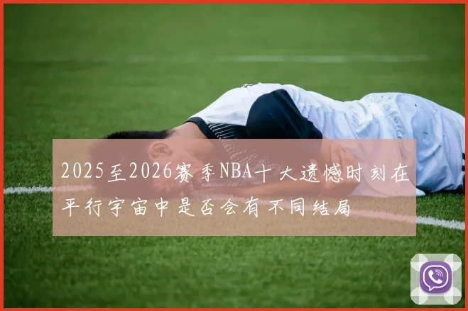2025至2026赛季NBA十大遗憾时刻在平行宇宙中是否会有不同结局